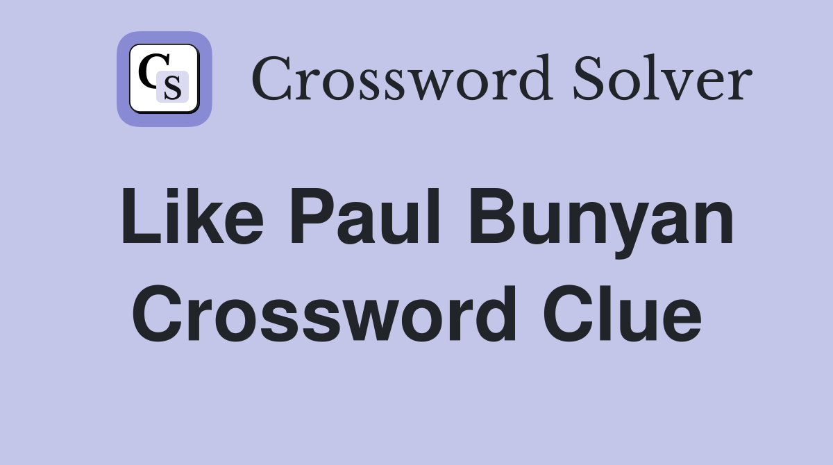 Like Paul Bunyan Crossword Clue