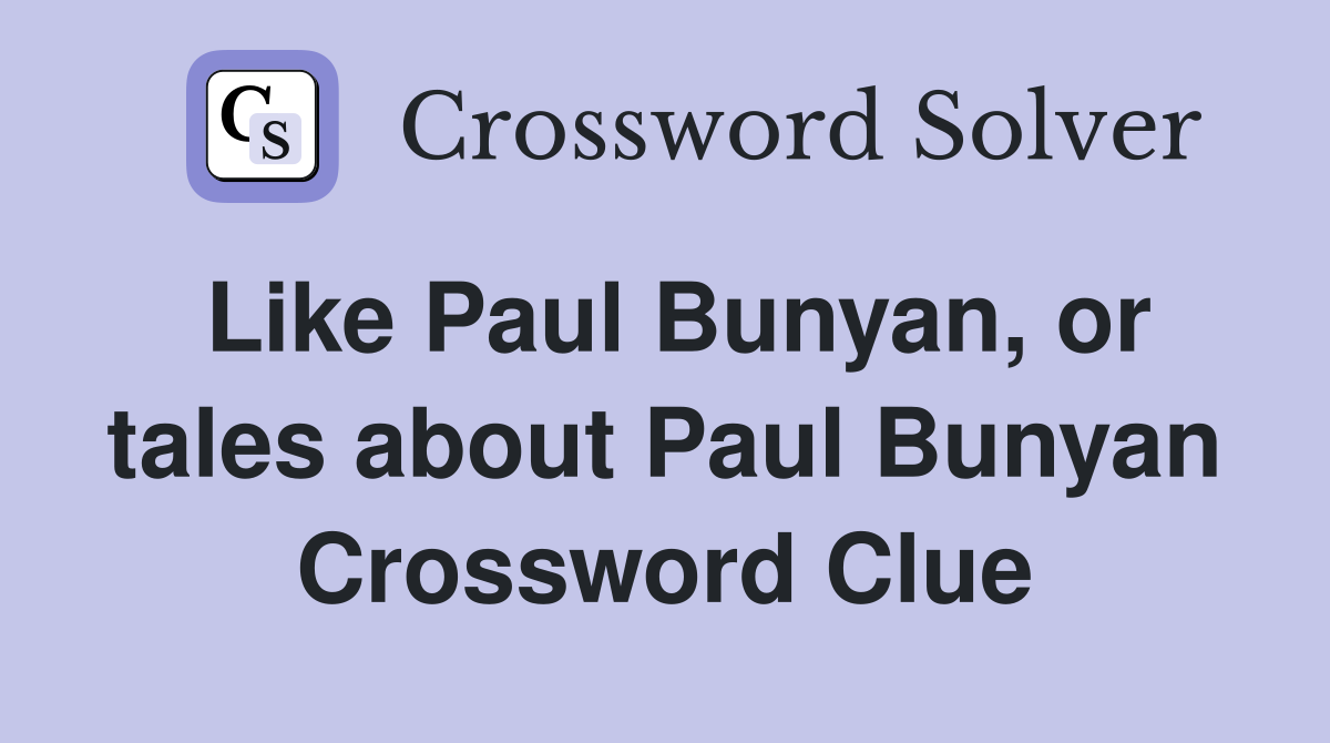 Like Paul Bunyan, or tales about Paul Bunyan Crossword Clue