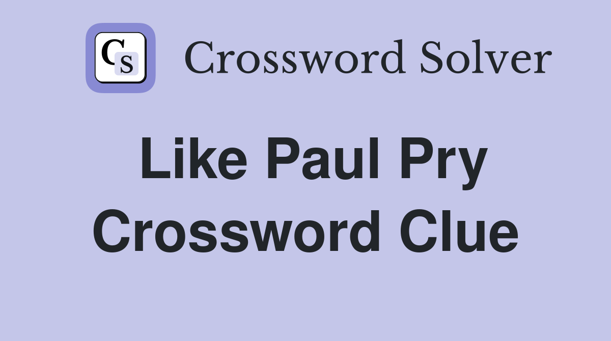 Like Paul Pry Crossword Clue