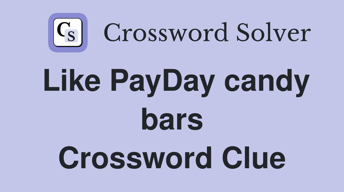 Like PayDay candy bars Crossword Clue