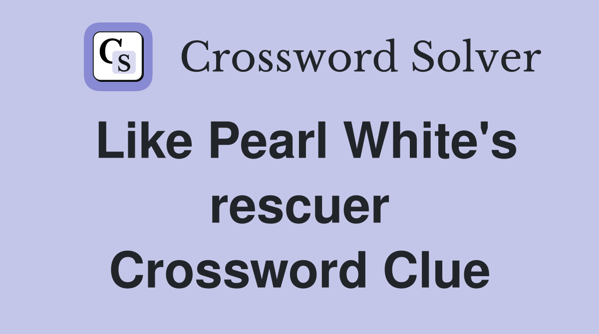 Like Pearl White's rescuer Crossword Clue