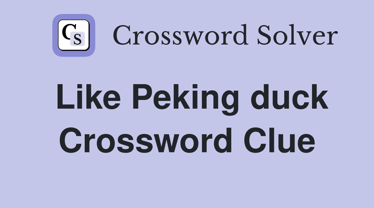 Like Peking duck Crossword Clue