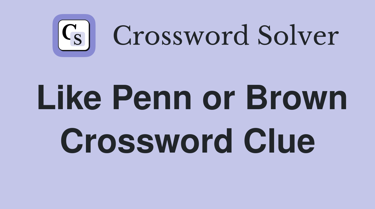 Like Penn or Brown Crossword Clue