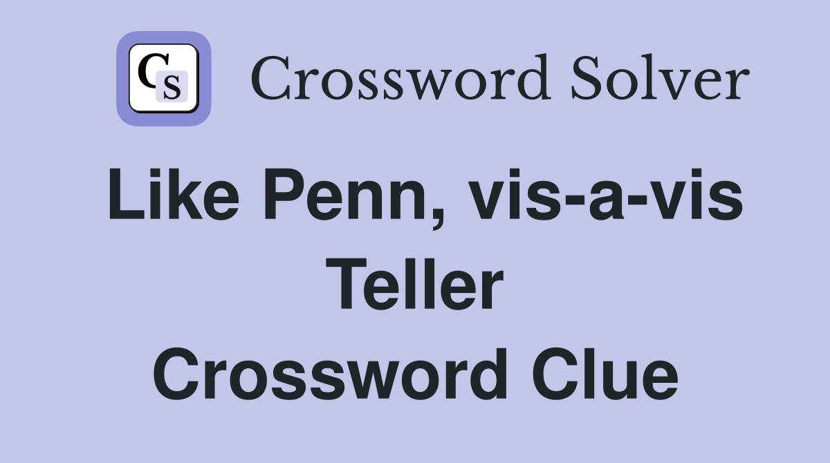 Like Penn, vis-a-vis Teller Crossword Clue