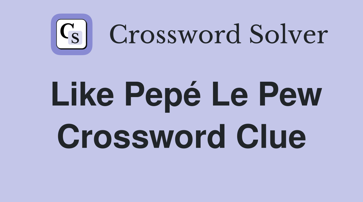 Like Pepé Le Pew Crossword Clue