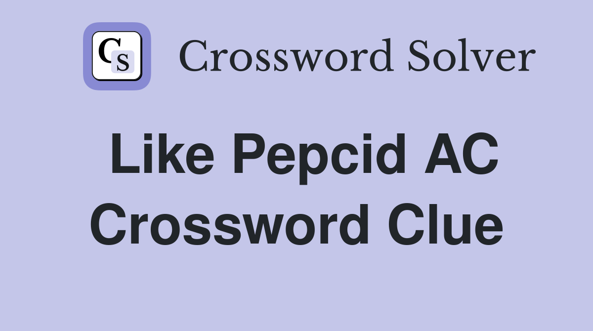 Like Pepcid AC Crossword Clue