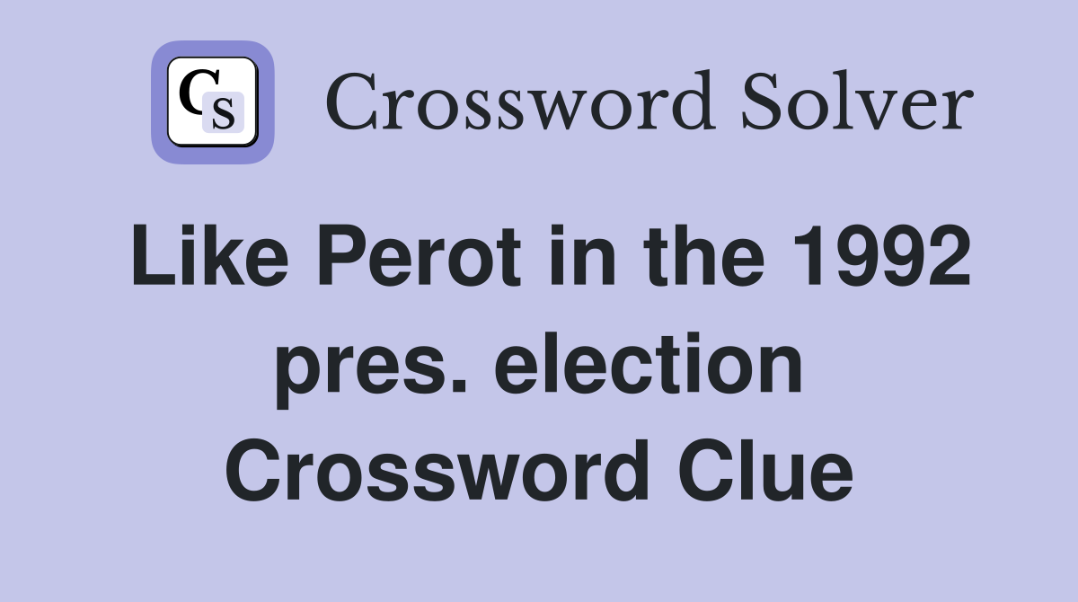 Like Perot in the 1992 pres. election Crossword Clue