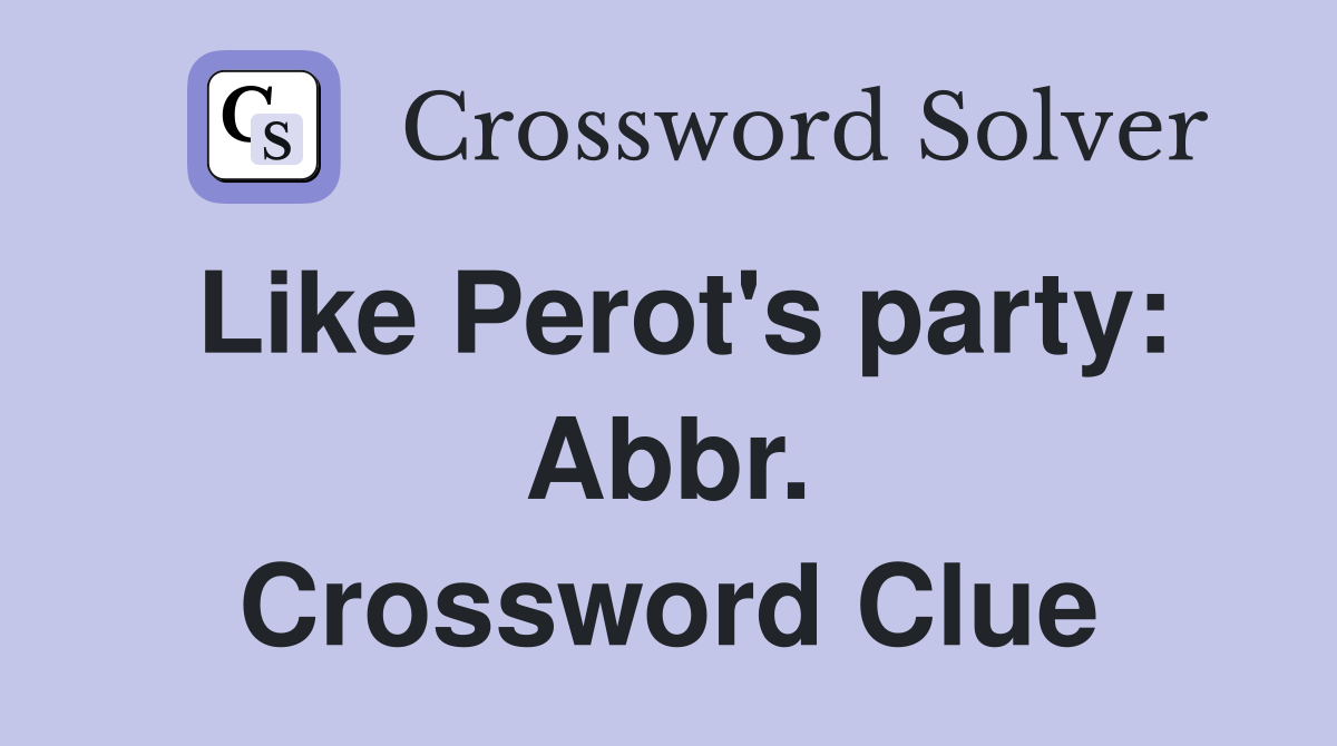 Like Perot's party: Abbr. Crossword Clue