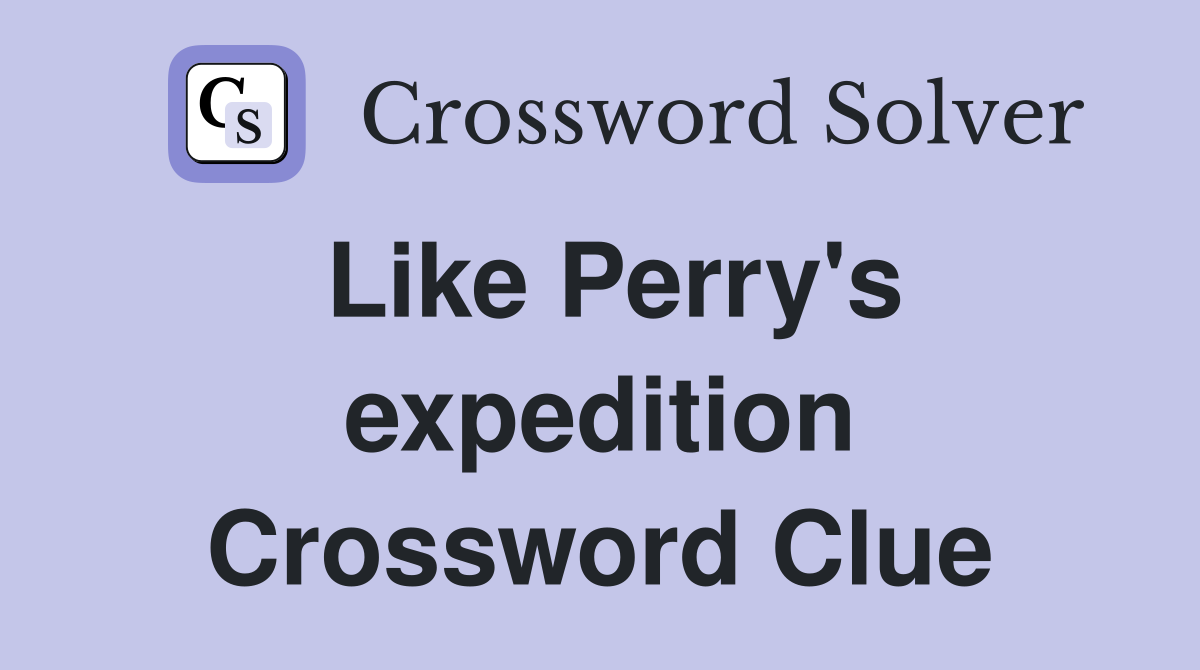 Like Perry's expedition Crossword Clue