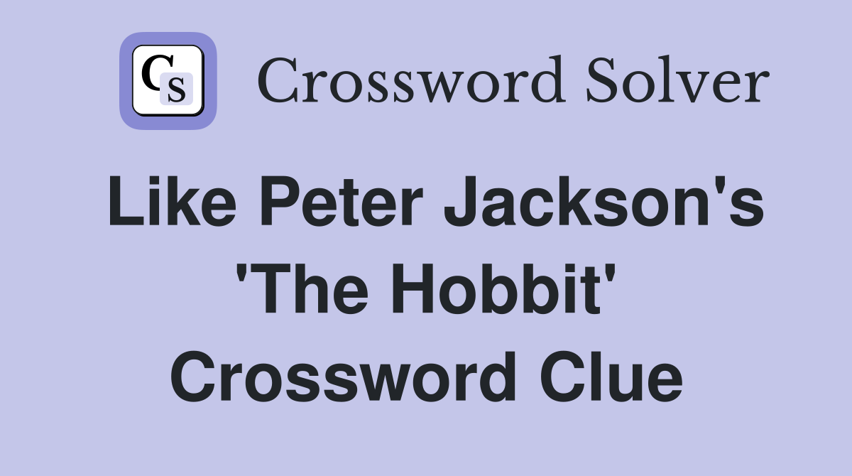Like Peter Jackson's 'The Hobbit' Crossword Clue