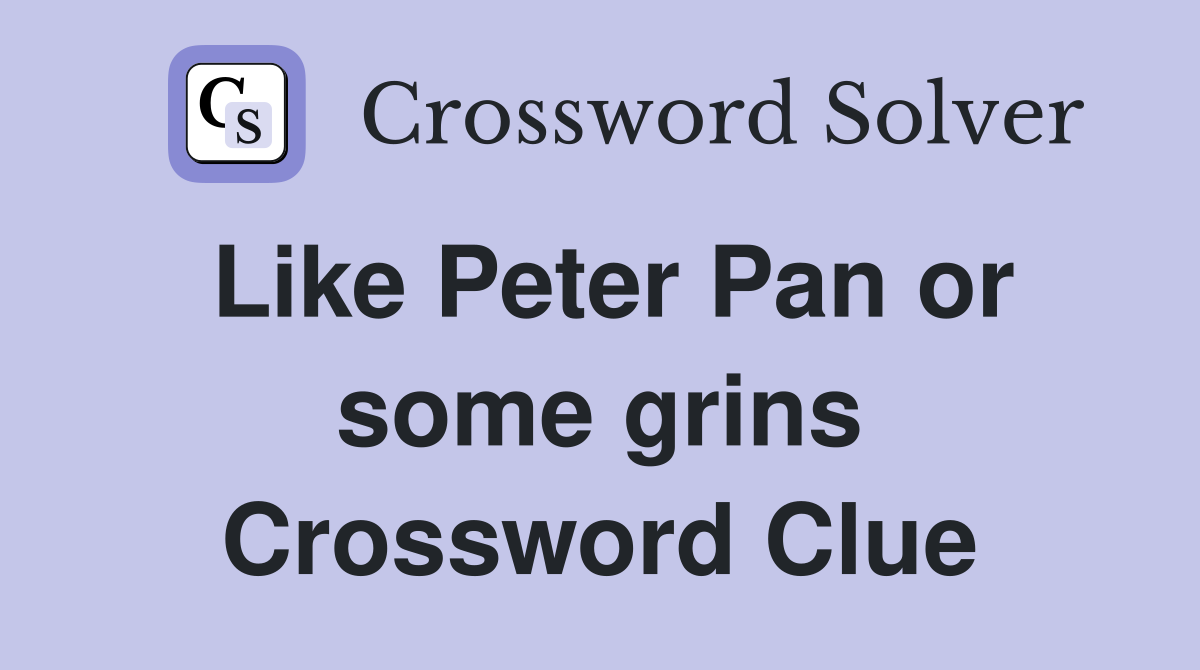 Like Peter Pan or some grins Crossword Clue