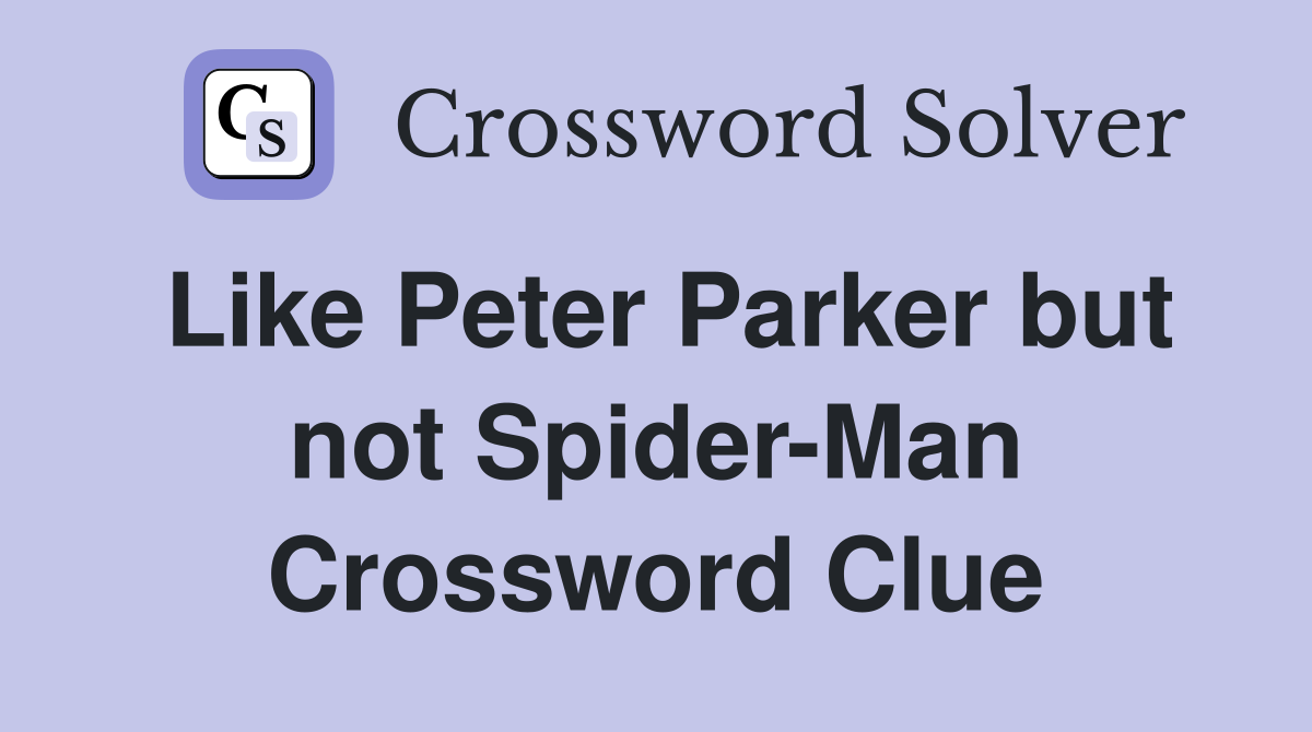 Like Peter Parker but not Spider-Man Crossword Clue