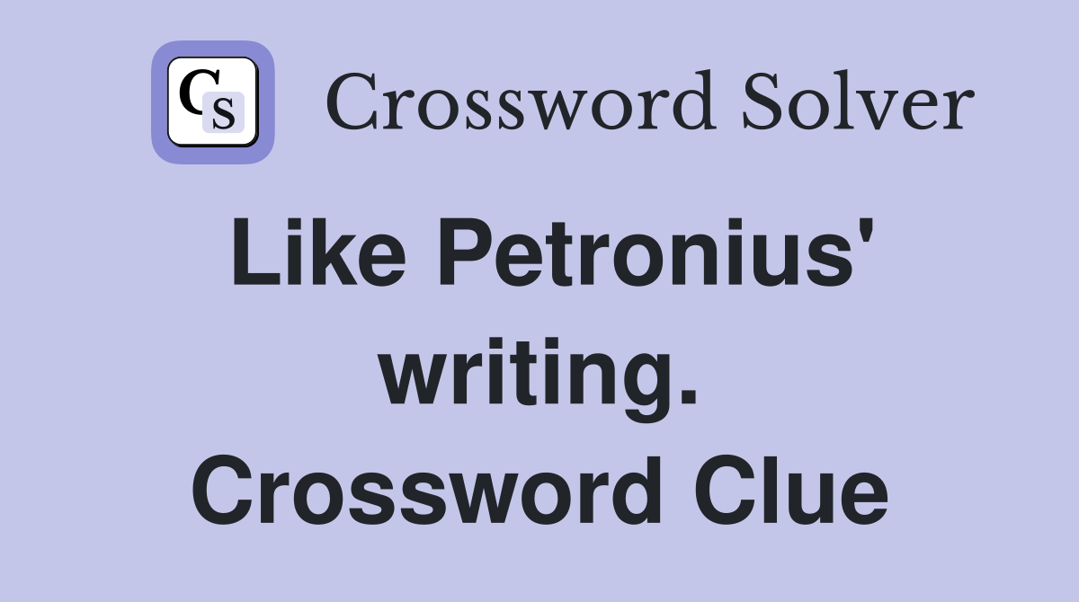 Like Petronius' writing. Crossword Clue