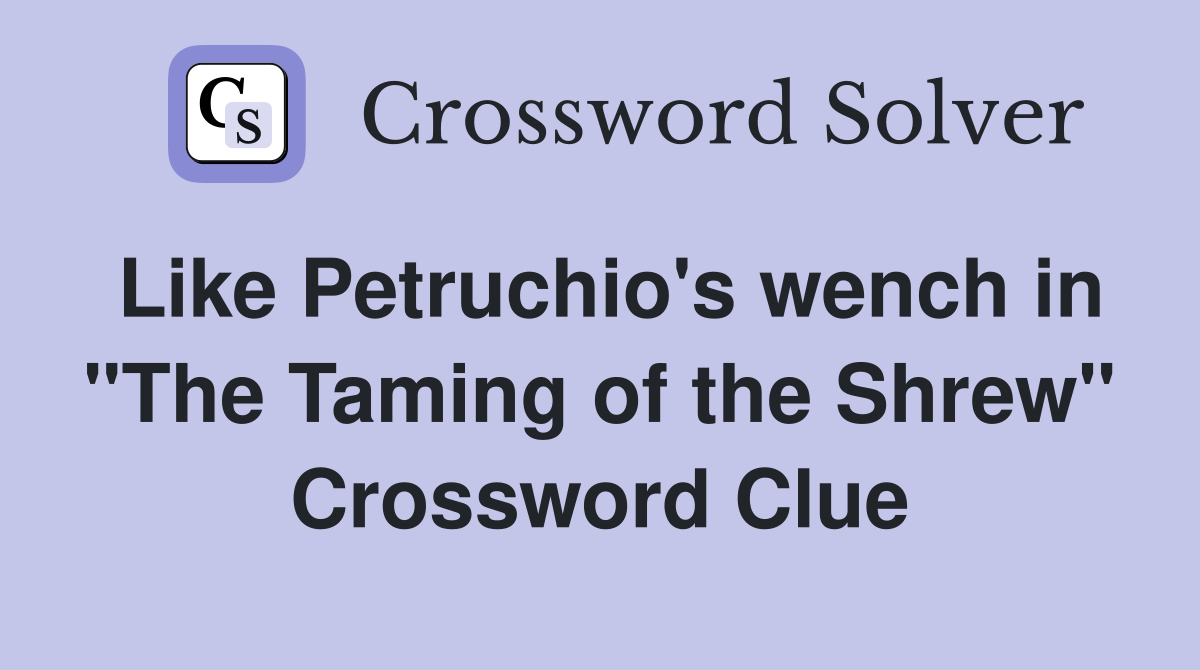 Like Petruchio's wench in "The Taming of the Shrew" Crossword Clue
