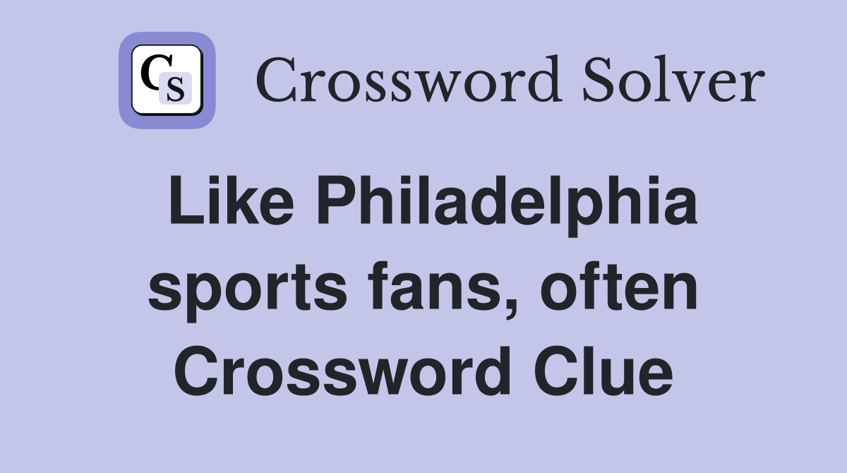 Like Philadelphia sports fans, often Crossword Clue