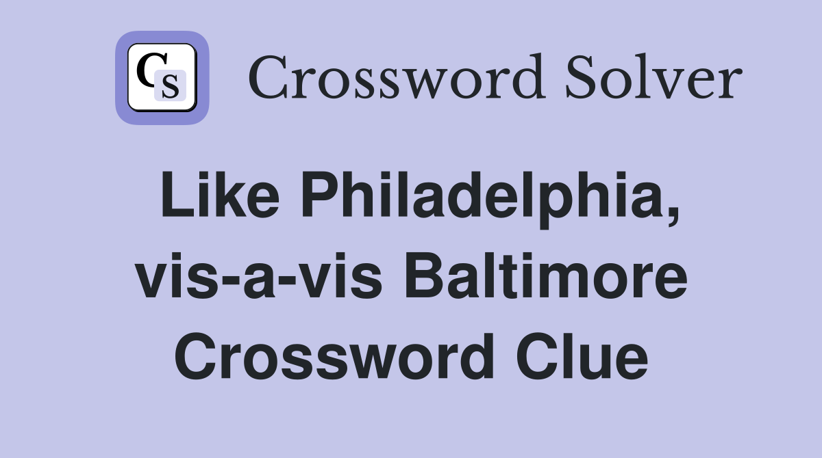 Like Philadelphia, vis-a-vis Baltimore Crossword Clue