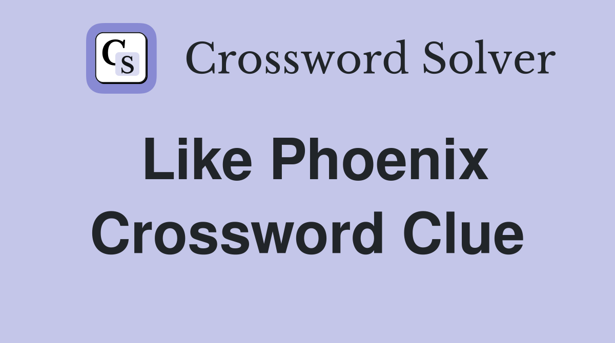 Like Phoenix Crossword Clue