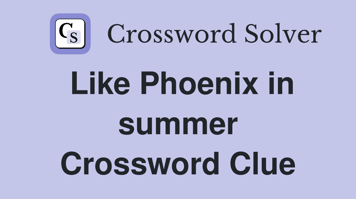 Like Phoenix in summer Crossword Clue