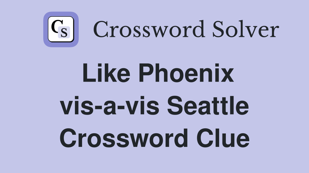 Like Phoenix vis-a-vis Seattle Crossword Clue