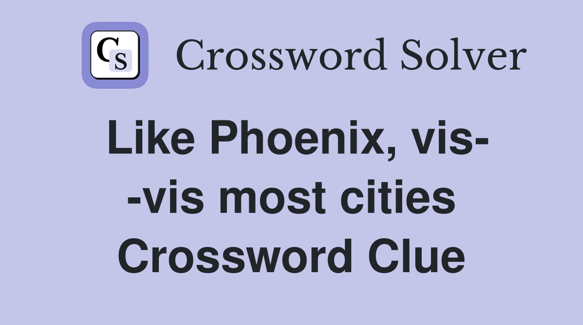 Like Phoenix, vis- -vis most cities Crossword Clue