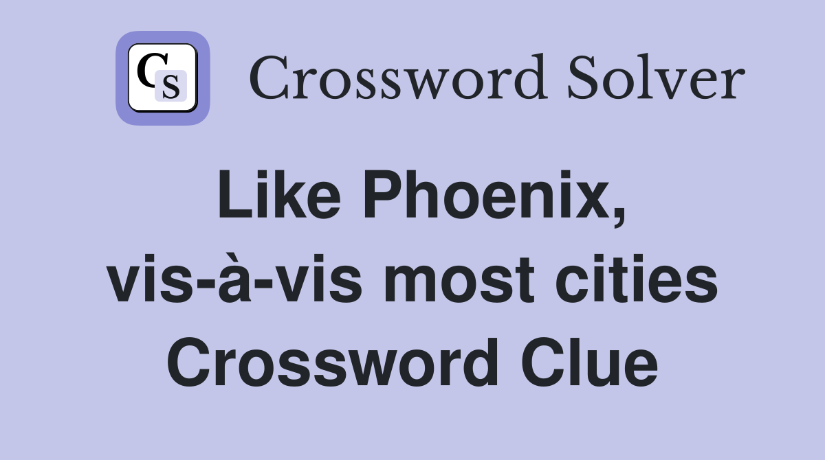 Like Phoenix, vis-à-vis most cities Crossword Clue
