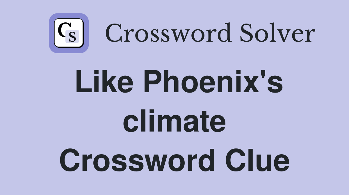 Like Phoenix's climate Crossword Clue