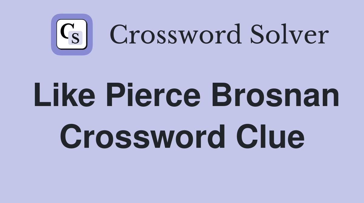 Like Pierce Brosnan Crossword Clue