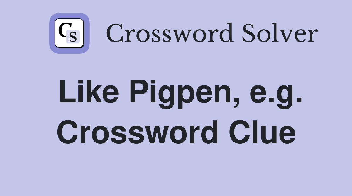 Like Pigpen, e.g. Crossword Clue