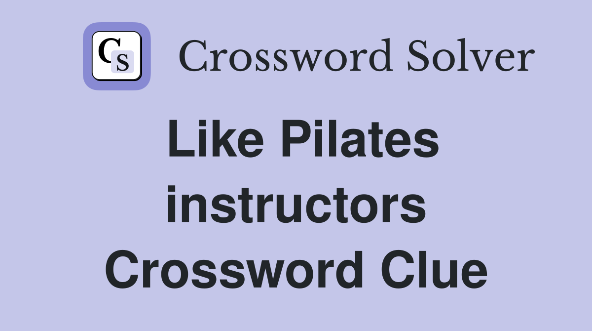 Like Pilates instructors Crossword Clue