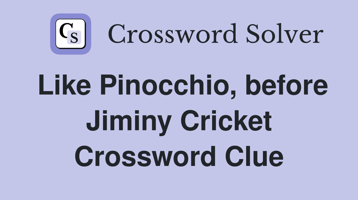 Like Pinocchio, before Jiminy Cricket Crossword Clue