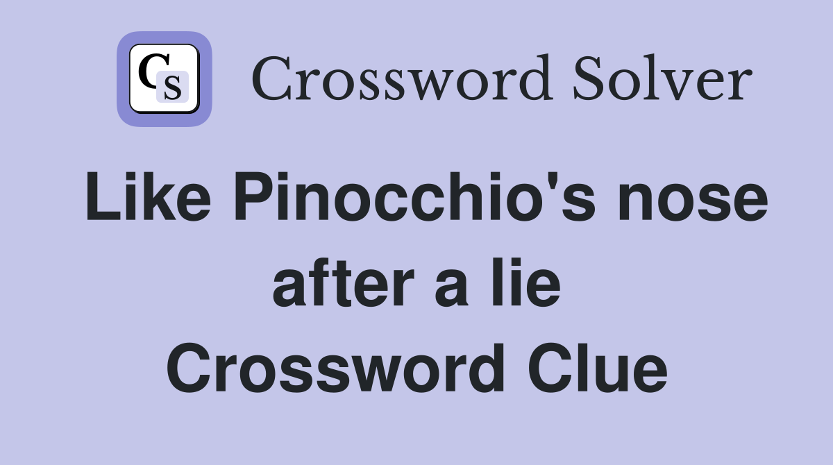 Like Pinocchio's nose after a lie Crossword Clue