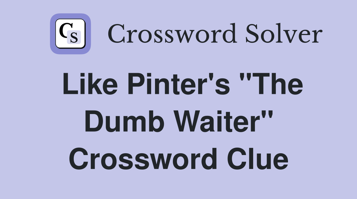 Like Pinter's "The Dumb Waiter" Crossword Clue