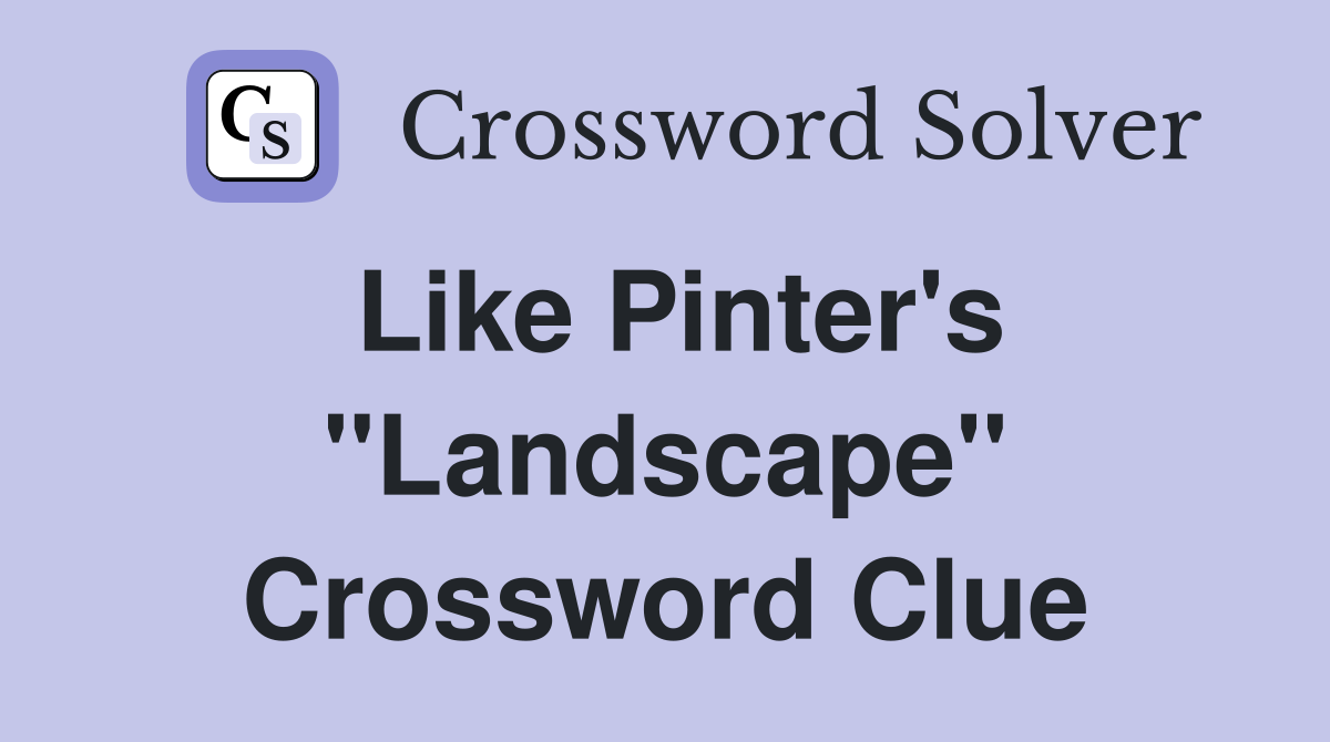 Like Pinter's ''Landscape'' Crossword Clue