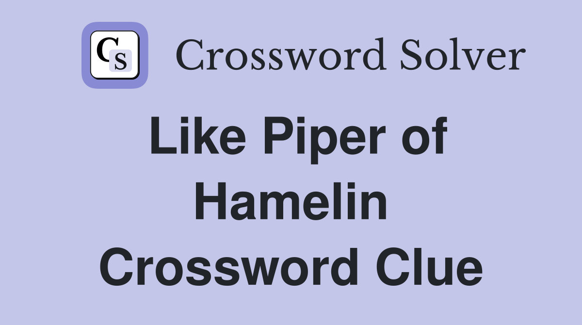 Like Piper of Hamelin Crossword Clue