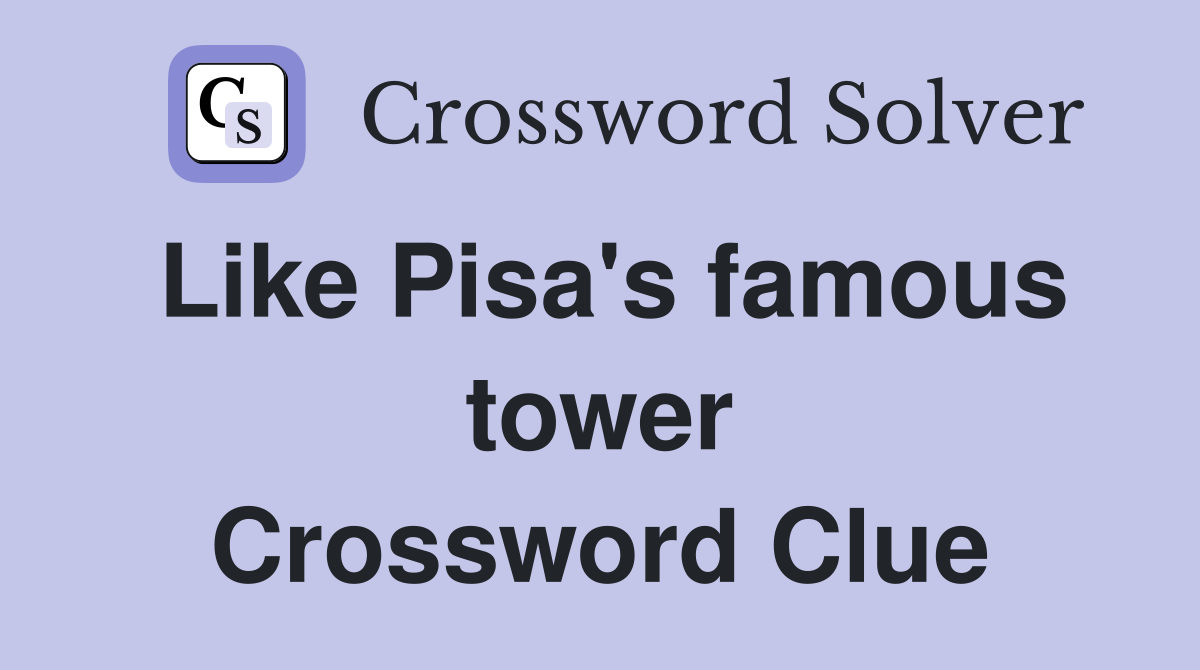 Like Pisa's famous tower Crossword Clue