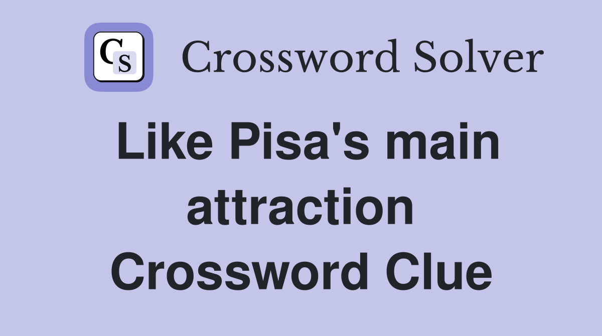 Like Pisa's main attraction Crossword Clue