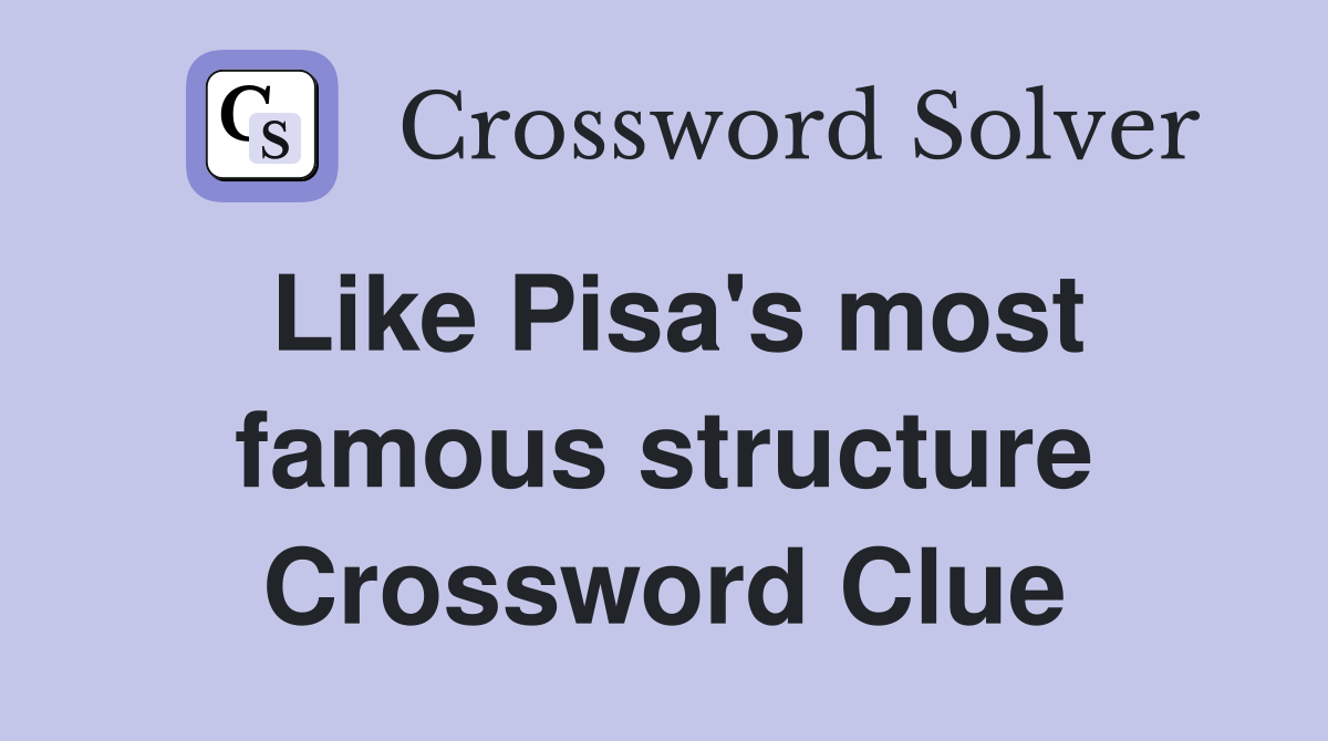 Like Pisa's most famous structure Crossword Clue