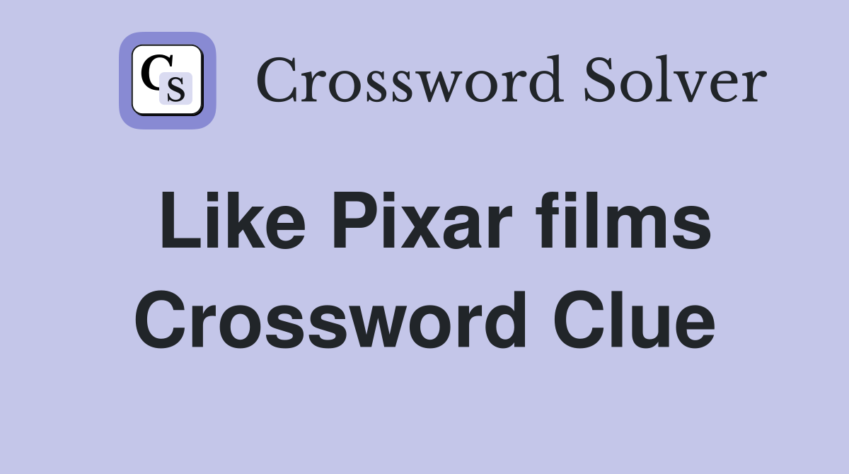 Like Pixar films Crossword Clue
