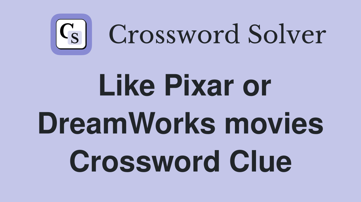 Like Pixar or DreamWorks movies Crossword Clue