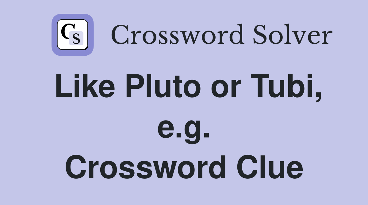 Like Pluto or Tubi, e.g. Crossword Clue