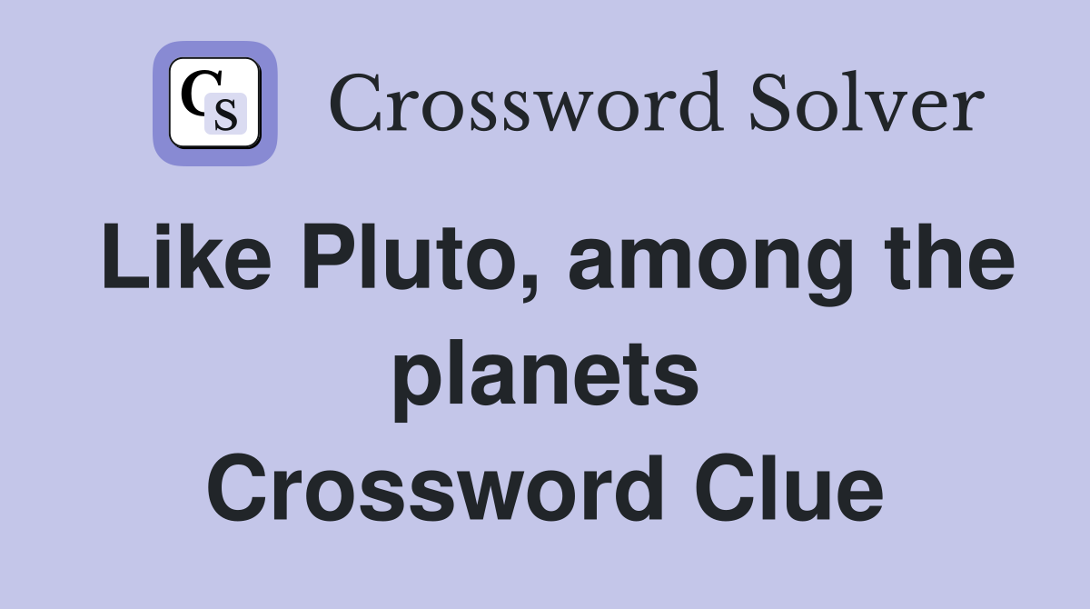 Like Pluto, among the planets Crossword Clue