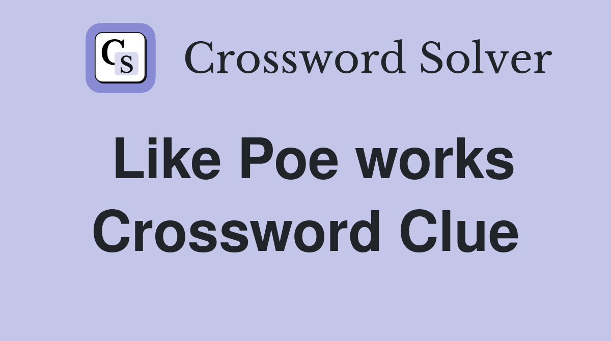 Like Poe works Crossword Clue