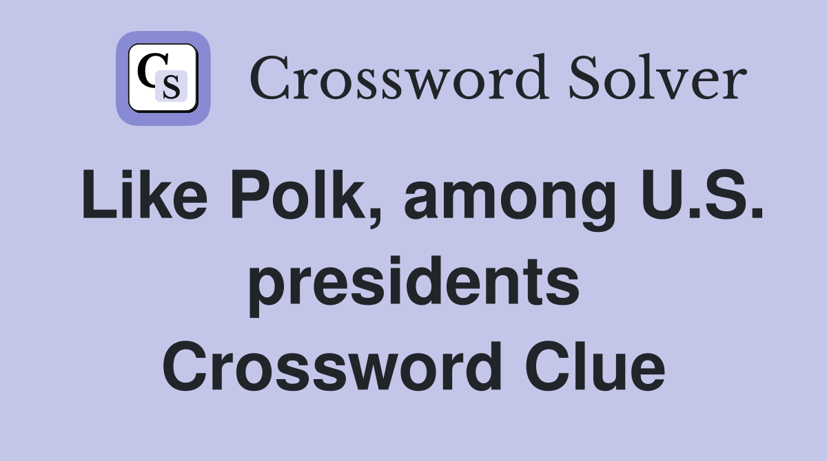 Like Polk, among U.S. presidents Crossword Clue