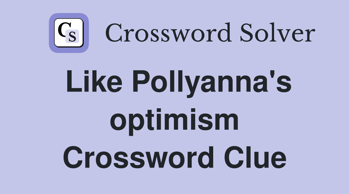 Like Pollyanna's optimism Crossword Clue