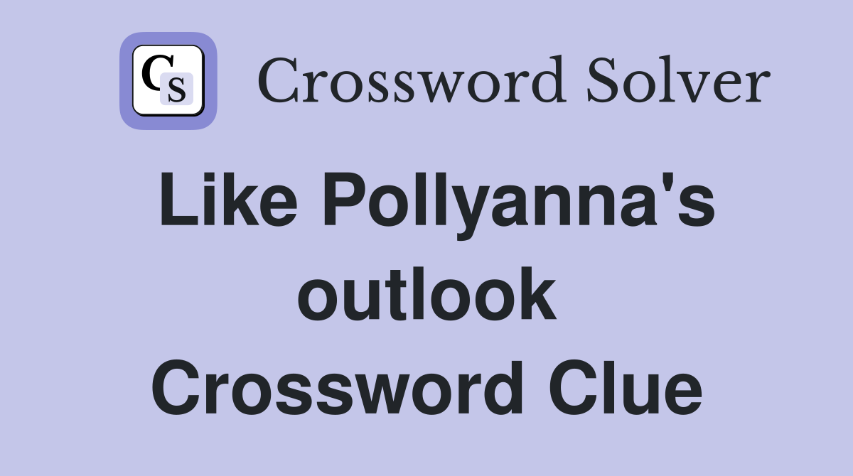 Like Pollyanna's outlook Crossword Clue
