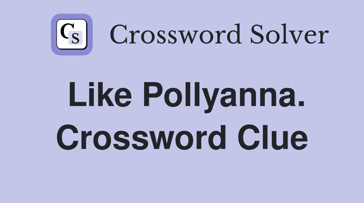 Like Pollyanna. Crossword Clue