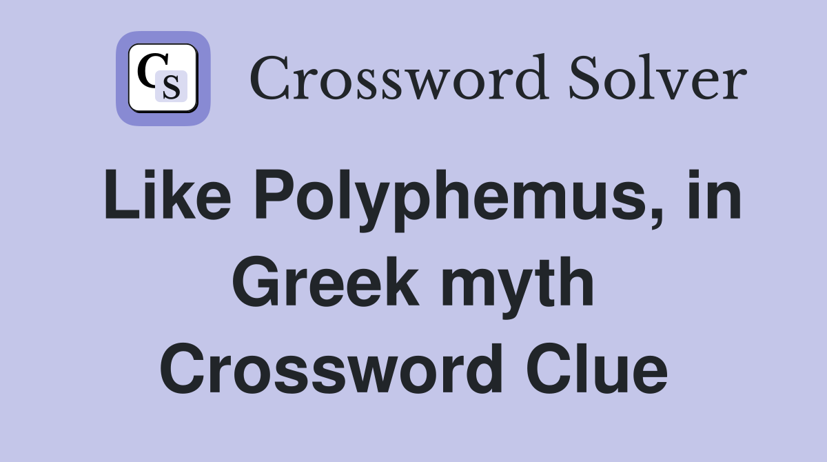 Like Polyphemus, in Greek myth Crossword Clue