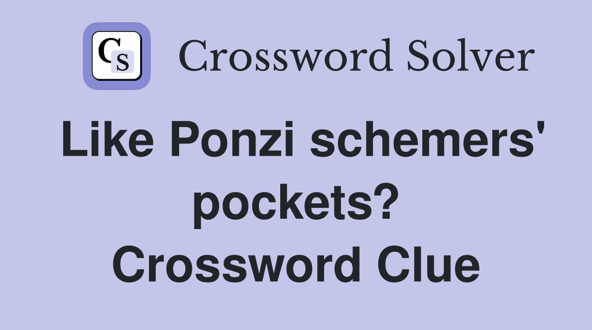 Like Ponzi schemers' pockets? Crossword Clue