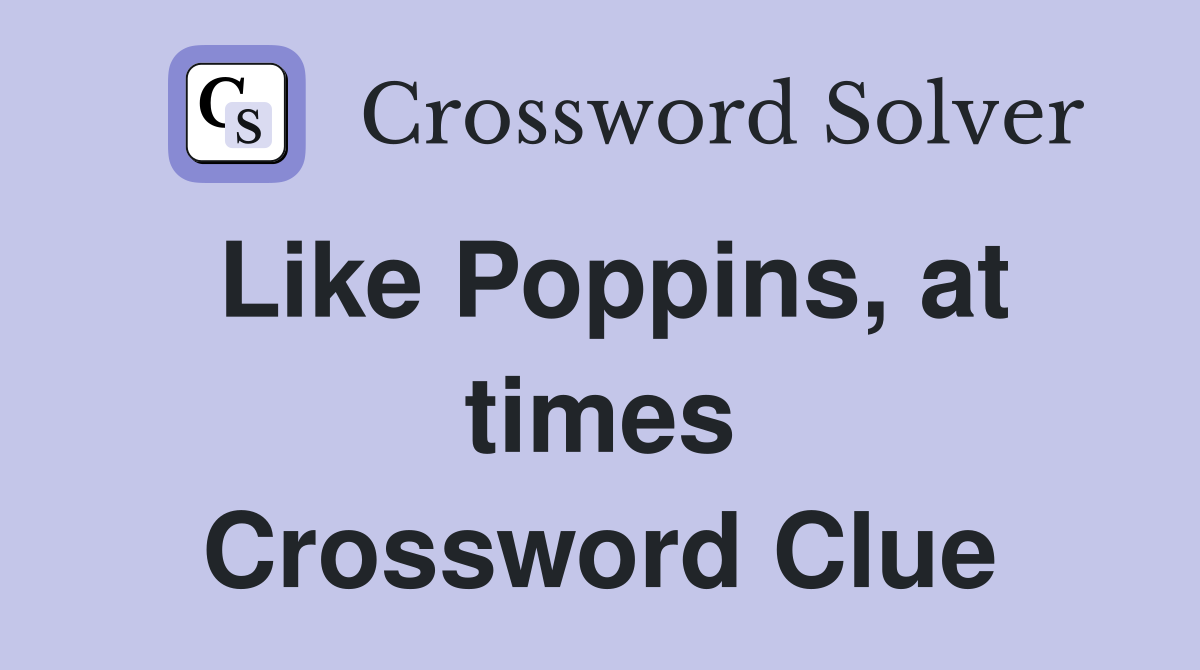 Like Poppins, at times Crossword Clue