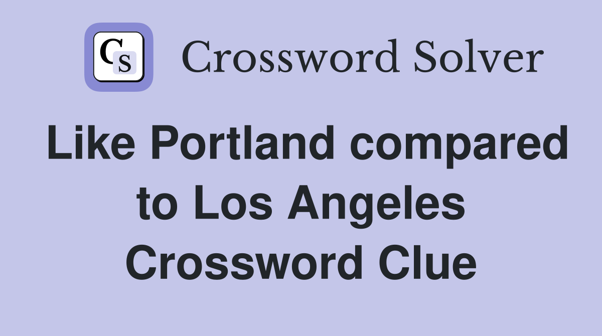 Like Portland compared to Los Angeles Crossword Clue